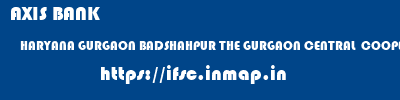 AXIS BANK  HARYANA GURGAON BADSHAHPUR THE GURGAON CENTRAL  COOPERATIVE BANK LIMITED  ifsc code